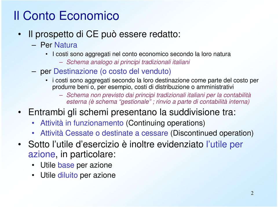 previsto dai principi tradizionali italiani per la contabilità esterna (è schema gestionale ; rinvio a parte di contabilità interna) Entrambi gli schemi presentano la suddivisione tra: Attività in