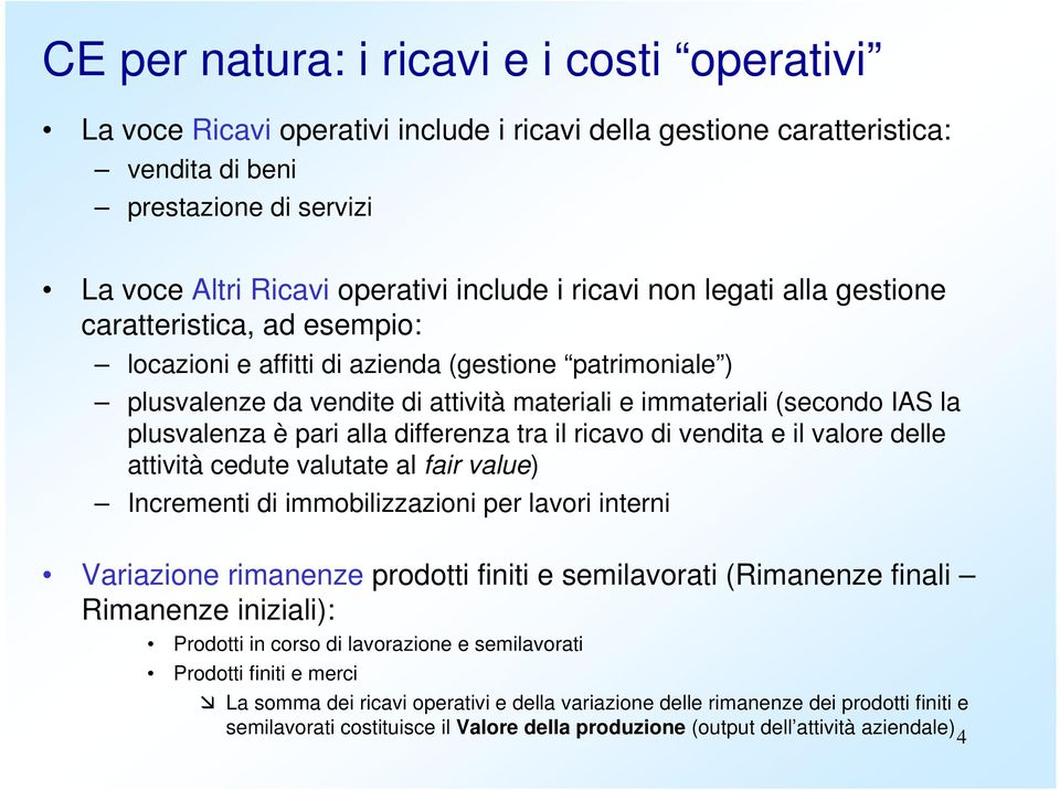 plusvalenza è pari alla differenza tra il ricavo di vendita e il valore delle attività cedute valutate al fair value) Incrementi di immobilizzazioni per lavori interni Variazione rimanenze prodotti