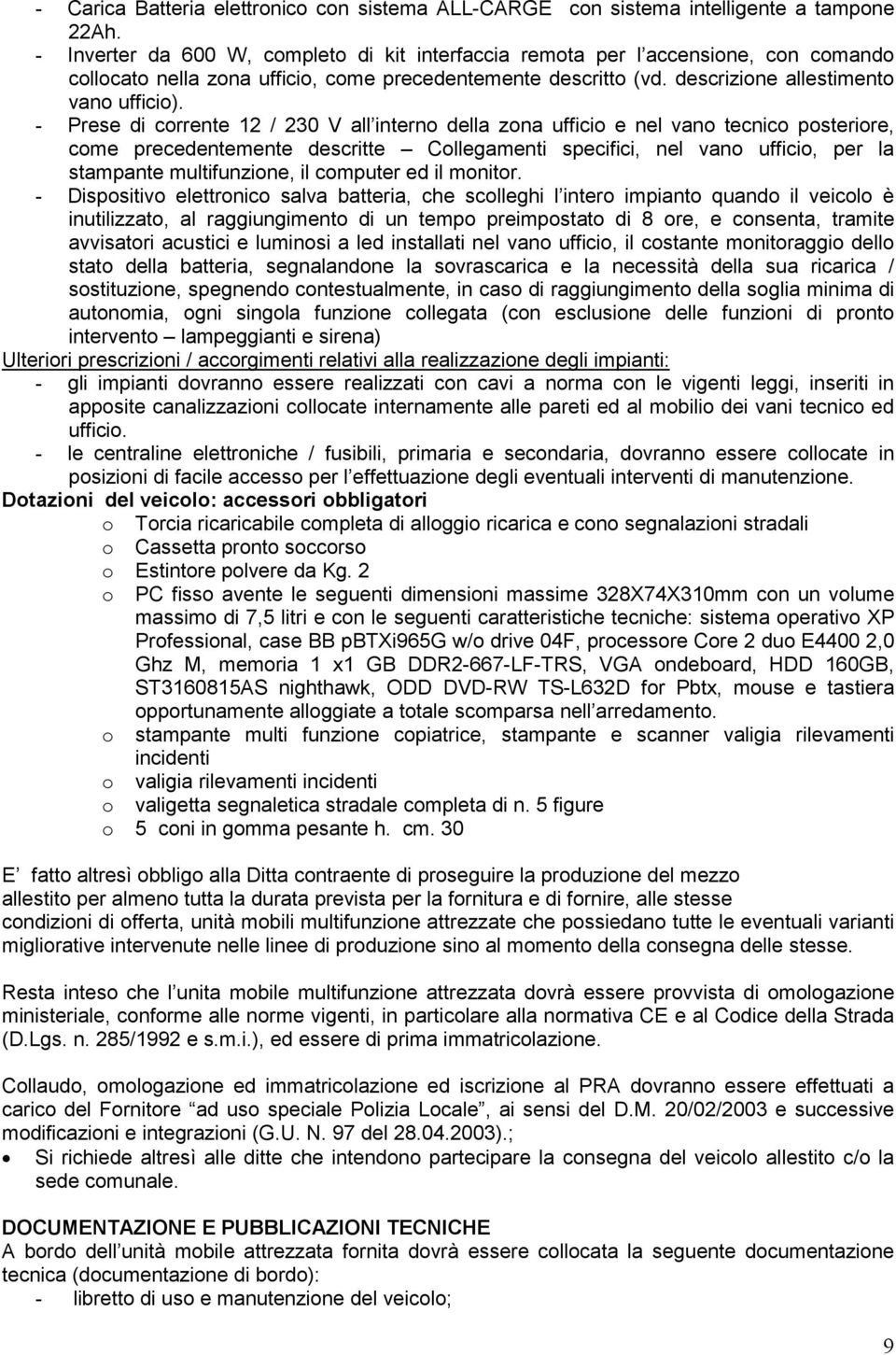 - Prese di corrente 12 / 230 V all interno della zona ufficio e nel vano tecnico posteriore, come precedentemente descritte Collegamenti specifici, nel vano ufficio, per la stampante multifunzione,