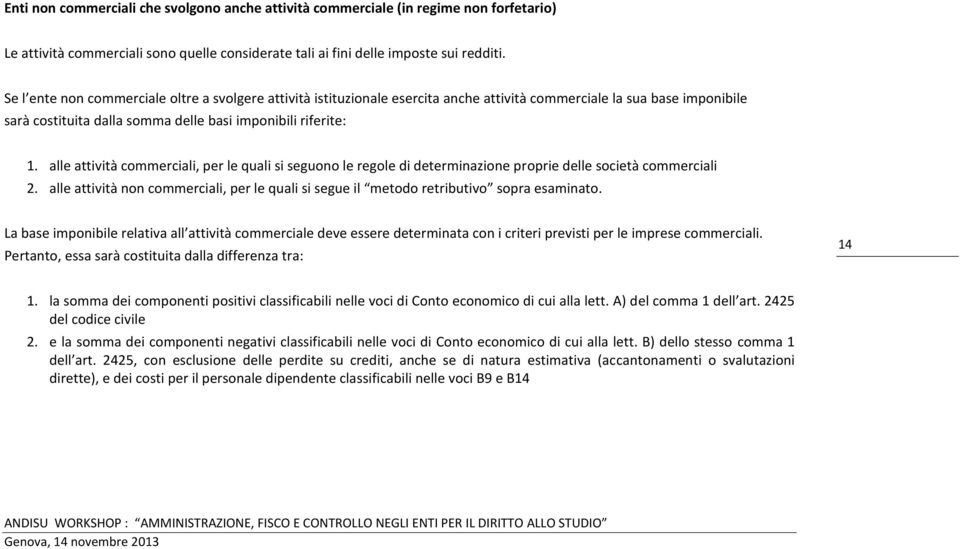 alle attività commerciali, per le quali si seguono le regole di determinazione proprie delle società commerciali 2.