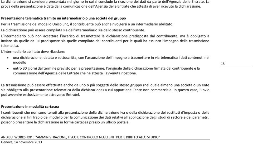 Presentazione telematica tramite un intermediario o una società del gruppo Per la trasmissione del modello Unico Enc, il contribuente può anche rivolgersi a un intermediario abilitato.