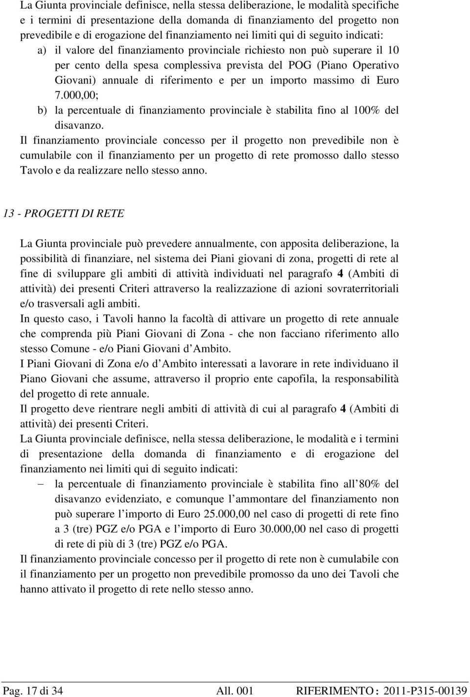 Giovani) annuale di riferimento e per un importo massimo di Euro 7.000,00; b) la percentuale di finanziamento provinciale è stabilita fino al 100% del disavanzo.