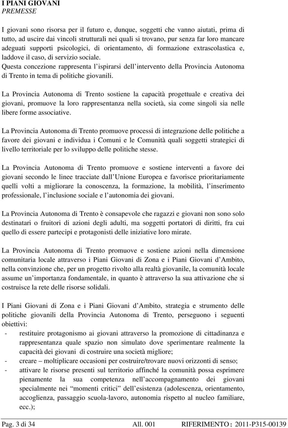 Questa concezione rappresenta l ispirarsi dell intervento della Provincia Autonoma di Trento in tema di politiche giovanili.