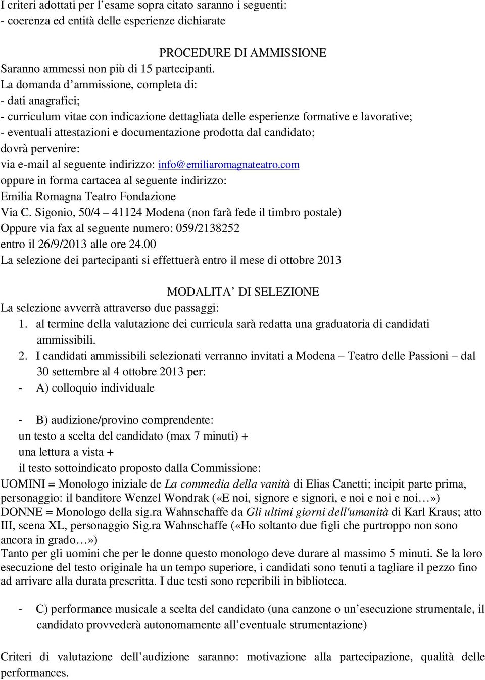 candidato; dovrà pervenire: via e-mail al seguente indirizzo: info@emiliaromagnateatro.com oppure in forma cartacea al seguente indirizzo: Emilia Romagna Teatro Fondazione Via C.