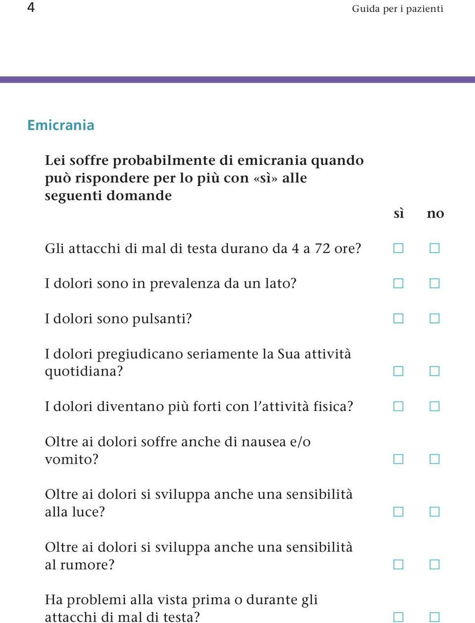 I dolori pregiudicano seriamente la Sua attività quotidiana? I dolori diventano più forti con l attività fisica?