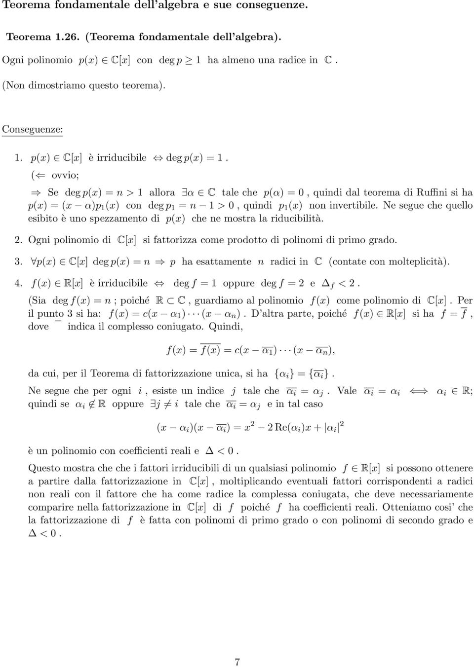 ( ovvio; Se deg p(x) = n > 1 allora α C tale che p(α) = 0, quindi dal teorema di Ruffini si ha p(x) = (x α)p 1 (x) con deg p 1 = n 1 > 0, quindi p 1 (x) non invertibile.