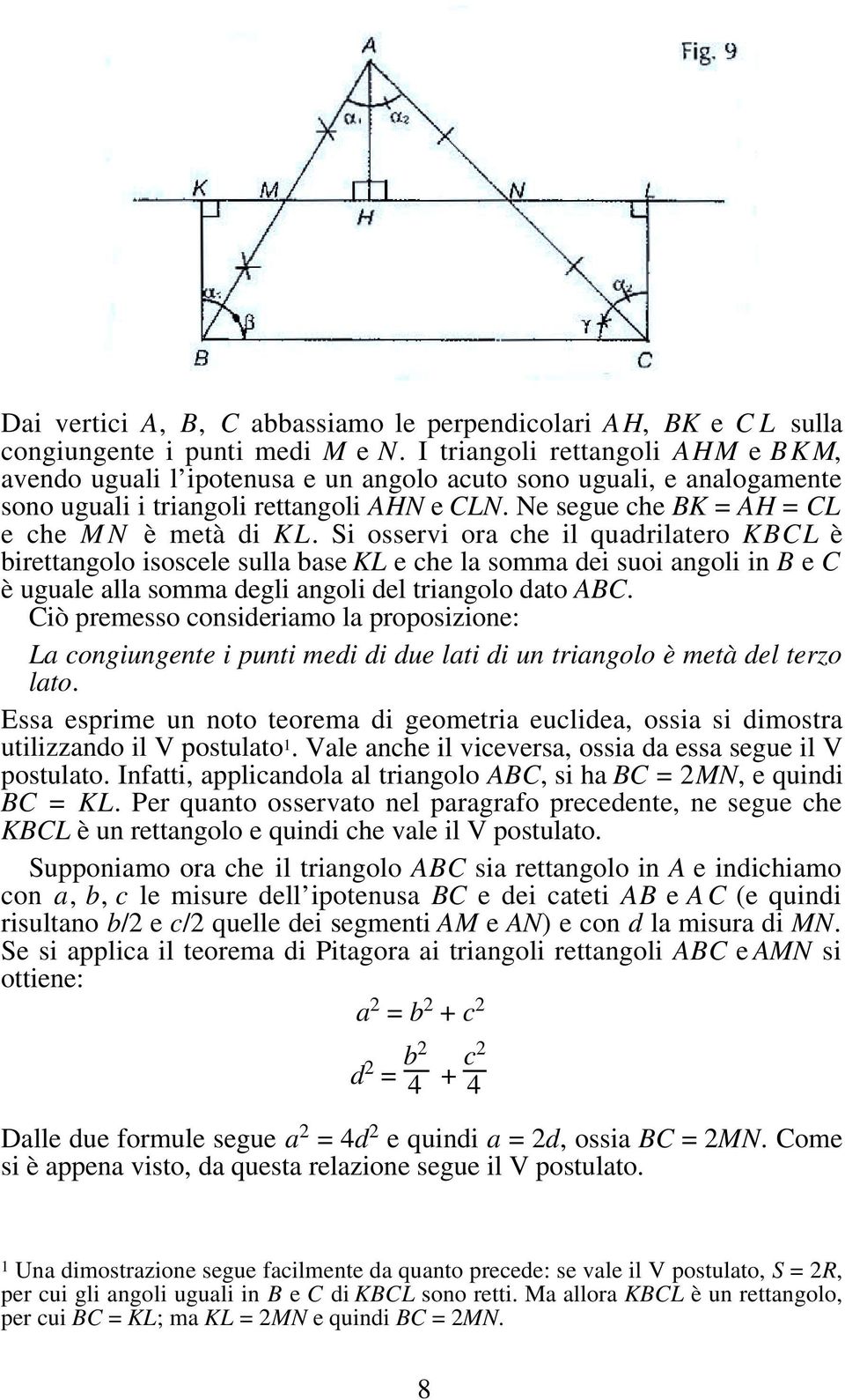 Si osservi ora che il quadrilatero KBCL è birettangolo isoscele sulla base KL e che la somma dei suoi angoli in B e C è uguale alla somma degli angoli del triangolo dato ABC.