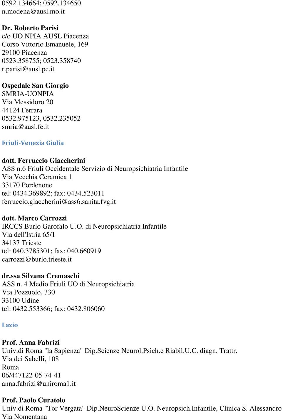 6 Friuli Occidentale Servizio di Neuropsichiatria Infantile Via Vecchia Ceramica 1 33170 Pordenone tel: 0434.369892; fax: 0434.523011 ferruccio.giaccherini@ass6.sanita.fvg.it dott.