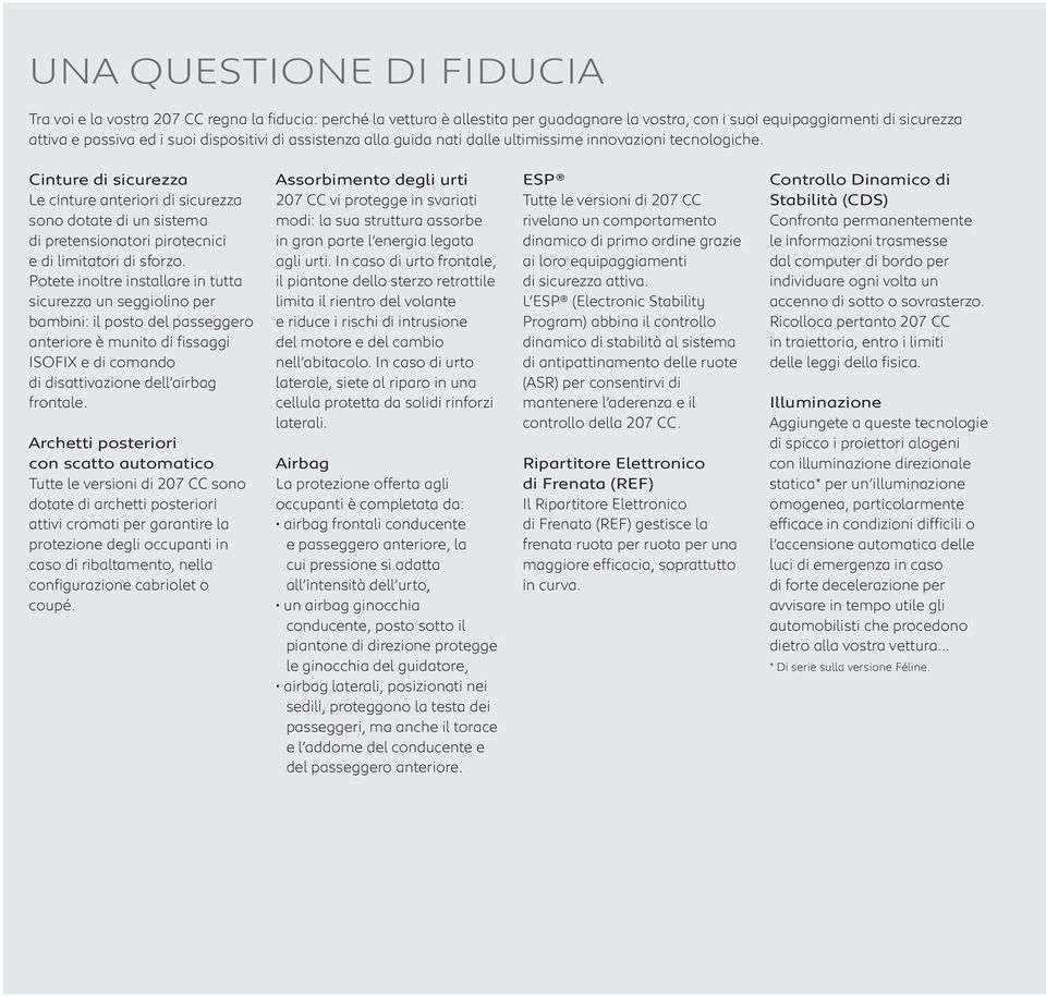 Cinture di sicurezza Le cinture anteriori di sicurezza sono dotate di un sistema di pretensionatori pirotecnici e di limitatori di sforzo.