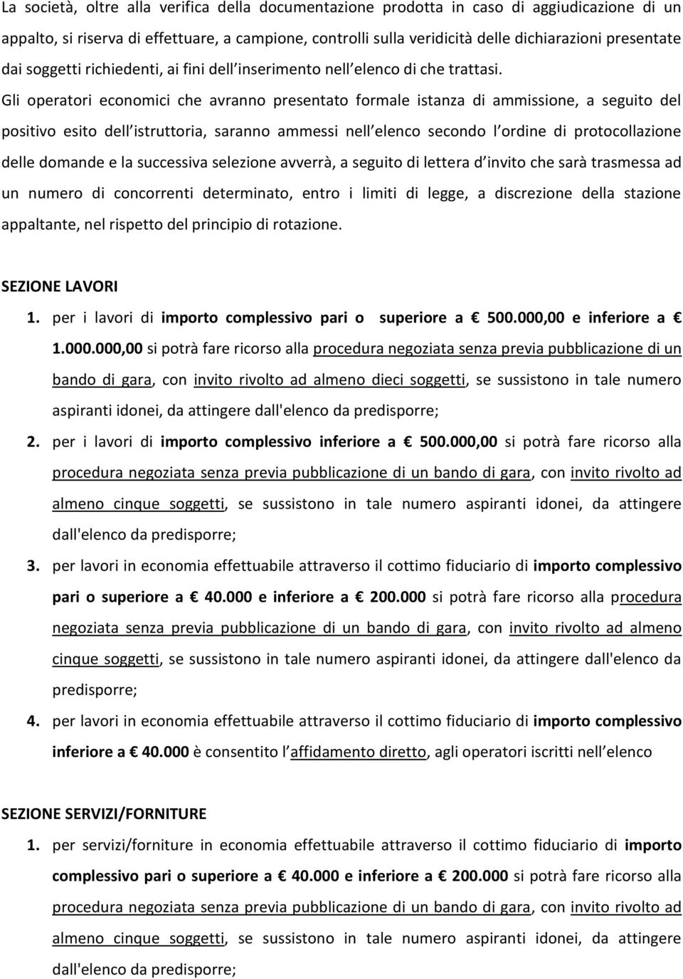 Gli operatori economici che avranno presentato formale istanza di ammissione, a seguito del positivo esito dell istruttoria, saranno ammessi nell elenco secondo l ordine di protocollazione delle