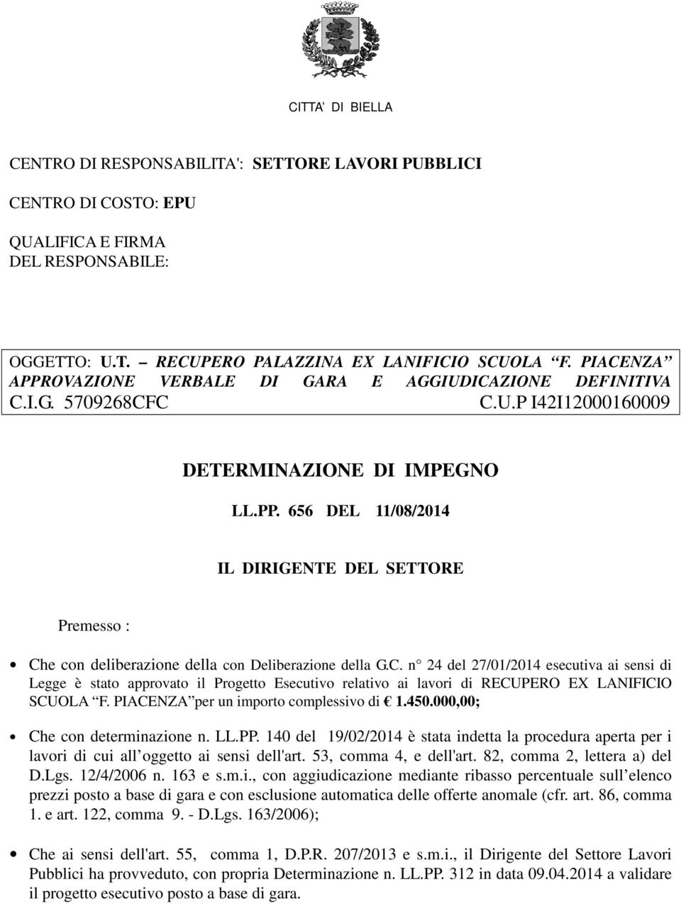 C. n 24 del 27/01/2014 esecutiva ai sensi di Legge è stato approvato il Progetto Esecutivo relativo ai lavori di RECUPERO EX LANIFICIO SCUOLA F. PIACENZA per un importo complessivo di 1.450.