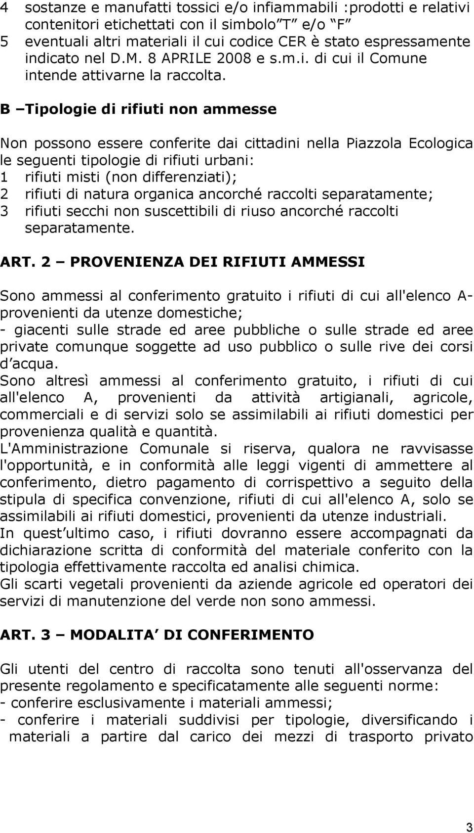 B Tipologie di rifiuti non ammesse Non possono essere conferite dai cittadini nella Piazzola Ecologica le seguenti tipologie di rifiuti urbani: 1 rifiuti misti (non differenziati); 2 rifiuti di