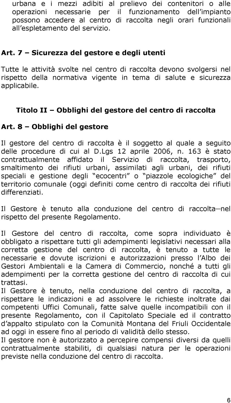 Titolo II Obblighi del gestore del centro di raccolta Art. 8 Obblighi del gestore Il gestore del centro di raccolta è il soggetto al quale a seguito delle procedure di cui al D.Lgs 12 aprile 2006, n.