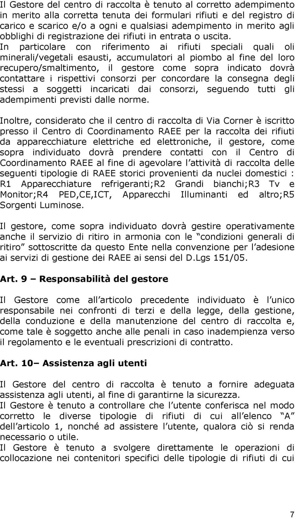 In particolare con riferimento ai rifiuti speciali quali oli minerali/vegetali esausti, accumulatori al piombo al fine del loro recupero/smaltimento, il gestore come sopra indicato dovrà contattare i