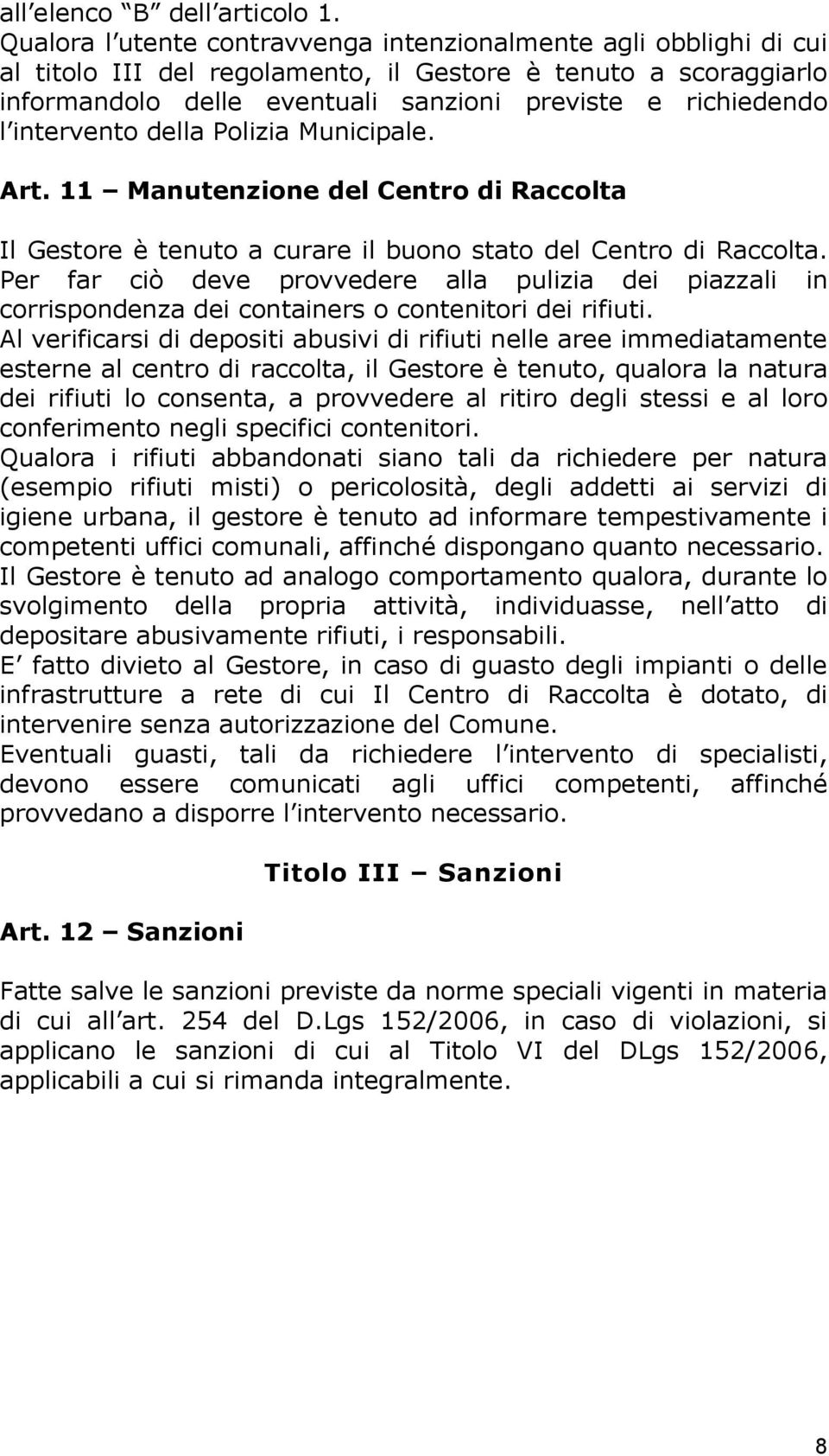 intervento della Polizia Municipale. Art. 11 Manutenzione del Centro di Raccolta Il Gestore è tenuto a curare il buono stato del Centro di Raccolta.