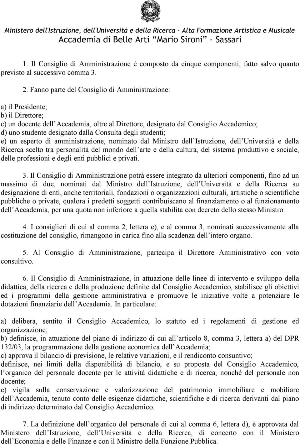 Consulta degli studenti; e) un esperto di amministrazione, nominato dal Ministro dell Istruzione, dell Università e della Ricerca scelto tra personalità del mondo dell arte e della cultura, del