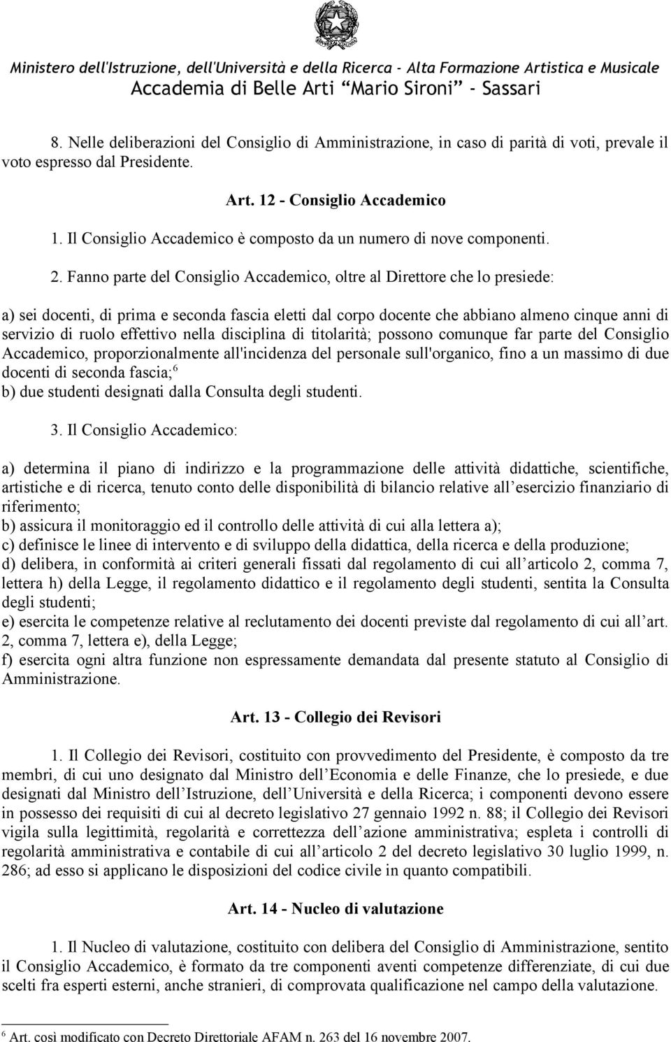 Fanno parte del Consiglio Accademico, oltre al Direttore che lo presiede: a) sei docenti, di prima e seconda fascia eletti dal corpo docente che abbiano almeno cinque anni di servizio di ruolo