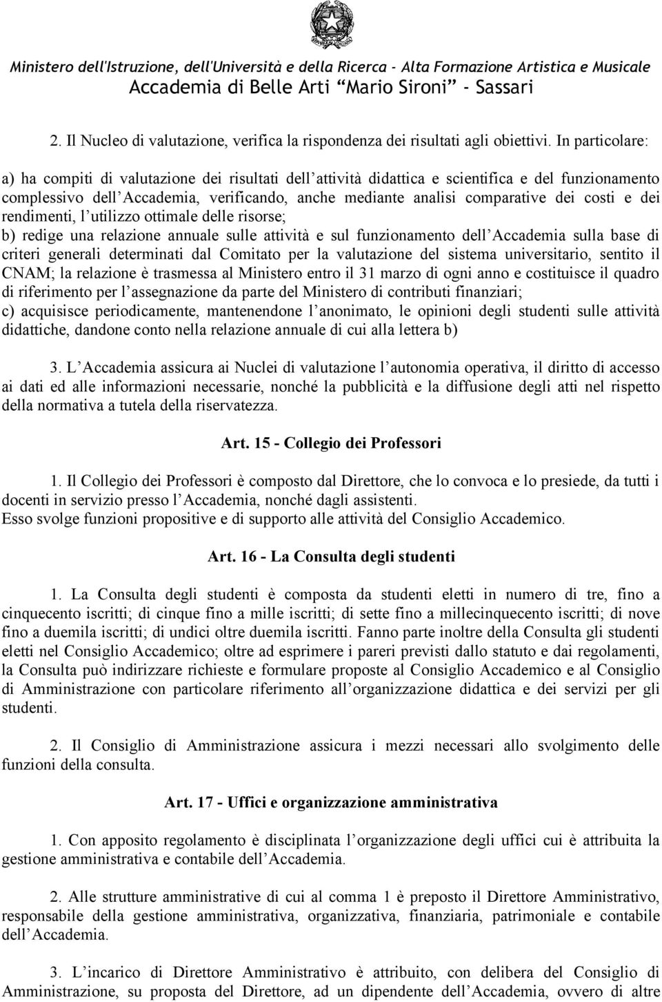 costi e dei rendimenti, l utilizzo ottimale delle risorse; b) redige una relazione annuale sulle attività e sul funzionamento dell Accademia sulla base di criteri generali determinati dal Comitato