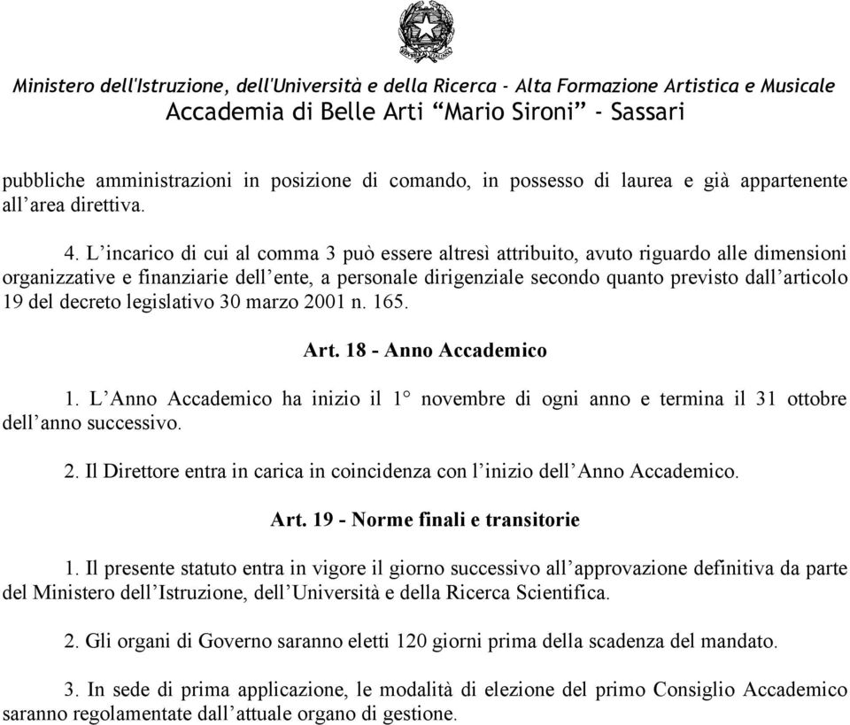 decreto legislativo 30 marzo 2001 n. 165. Art. 18 - Anno Accademico 1. L Anno Accademico ha inizio il 1 novembre di ogni anno e termina il 31 ottobre dell anno successivo. 2. Il Direttore entra in carica in coincidenza con l inizio dell Anno Accademico.