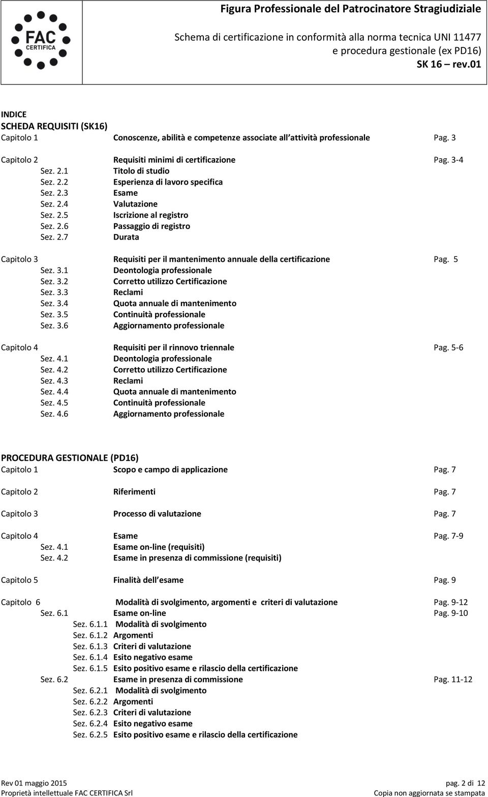 5 Sez. 3.1 Deontologia professionale Sez. 3.2 Corretto utilizzo Certificazione Sez. 3.3 Reclami Sez. 3.4 Quota annuale di mantenimento Sez. 3.5 Continuità professionale Sez. 3.6 Aggiornamento professionale Capitolo 4 Requisiti per il rinnovo triennale Pag.