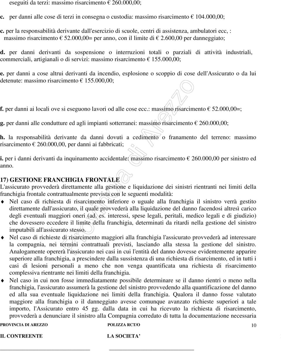 per danni derivanti da sospensione o interruzioni totali o parziali di attività industriali, commerciali, artigianali o di servizi: massimo risarcimento 155.000,00; e.