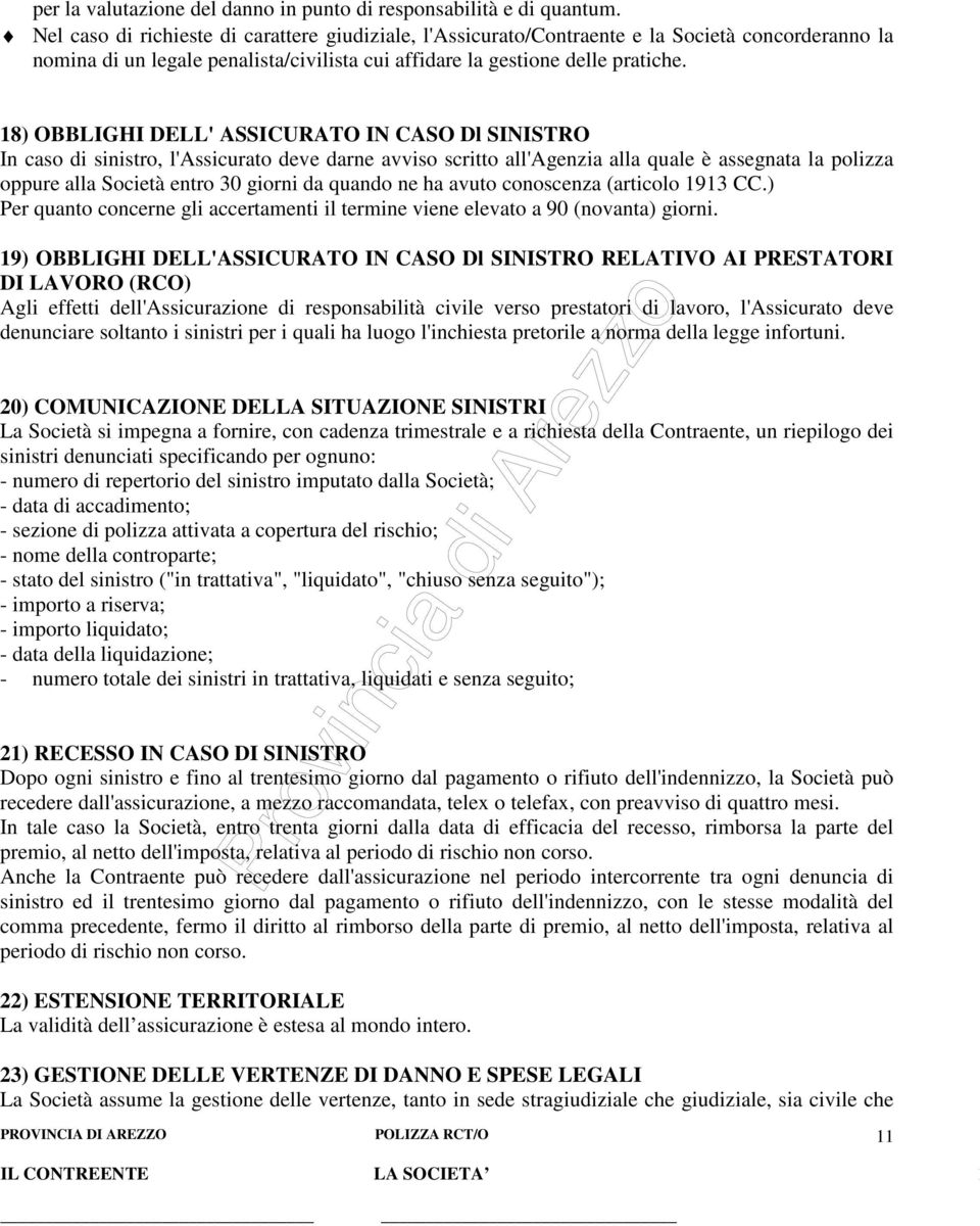 18) OBBLIGHI DELL' ASSICURATO IN CASO Dl SINISTRO In caso di sinistro, l'assicurato deve darne avviso scritto all'agenzia alla quale è assegnata la polizza oppure alla Società entro 30 giorni da