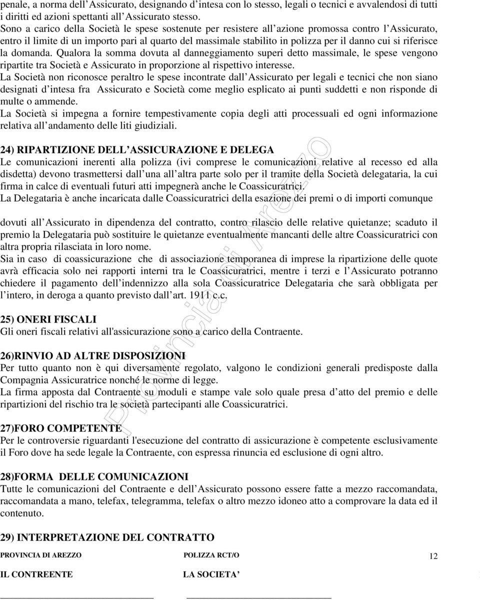 si riferisce la domanda. Qualora la somma dovuta al danneggiamento superi detto massimale, le spese vengono ripartite tra Società e Assicurato in proporzione al rispettivo interesse.