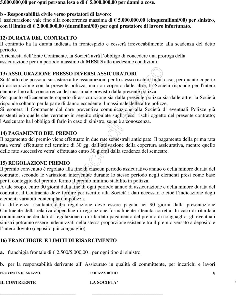 12) DURATA DEL CONTRATTO Il contratto ha la durata indicata in frontespizio e cesserà irrevocabilmente alla scadenza del detto periodo.