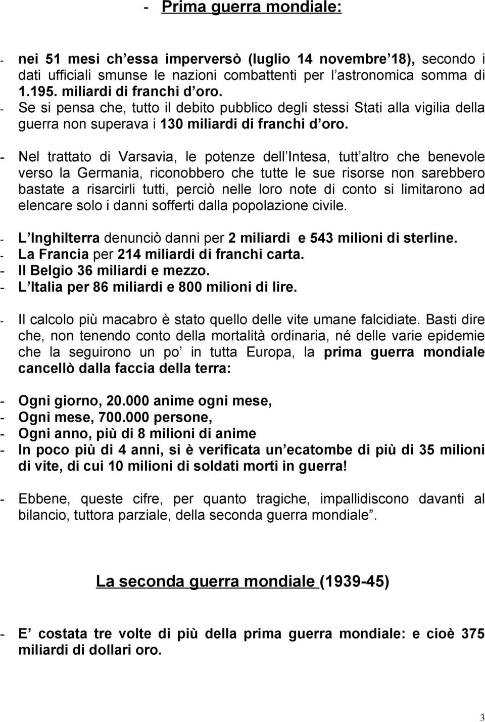 - Nel trattato di Varsavia, le potenze dell Intesa, tutt altro che benevole verso la Germania, riconobbero che tutte le sue risorse non sarebbero bastate a risarcirli tutti, perciò nelle loro note di