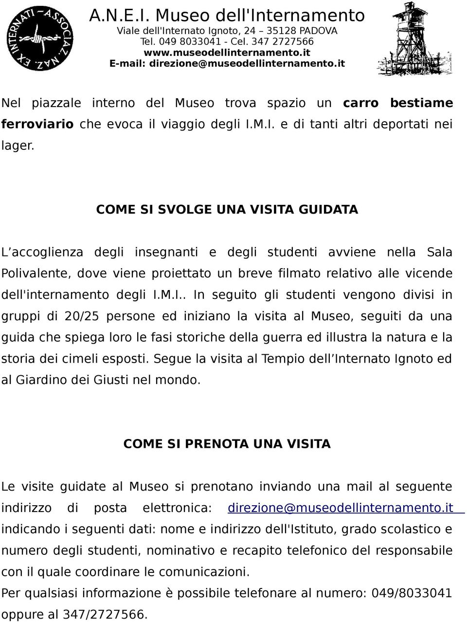 I.M.I.. In seguito gli studenti vengono divisi in gruppi di 20/25 persone ed iniziano la visita al Museo, seguiti da una guida che spiega loro le fasi storiche della guerra ed illustra la natura e la