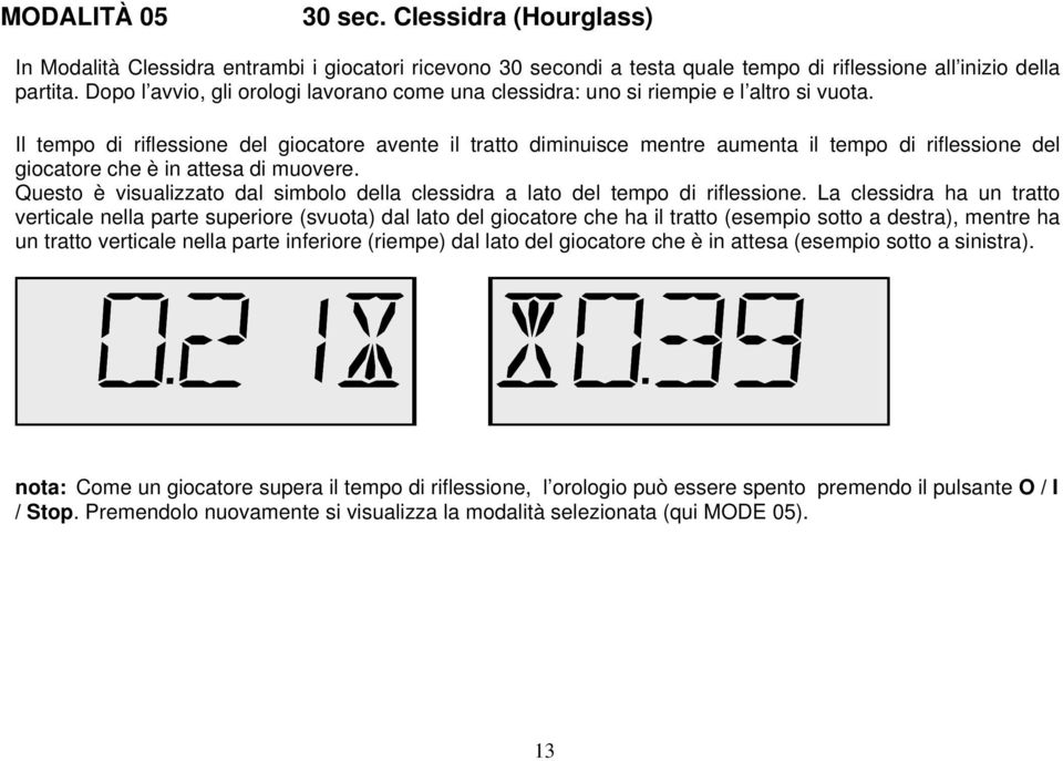 Il tempo di riflessione del giocatore avente il tratto diminuisce mentre aumenta il tempo di riflessione del giocatore che è in attesa di muovere.