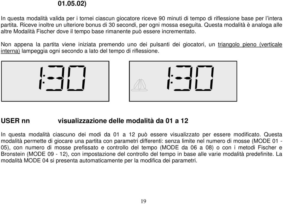 Non appena la partita viene iniziata premendo uno dei pulsanti dei giocatori, un triangolo pieno (verticale interna) lampeggia ogni secondo a lato del tempo di riflessione.