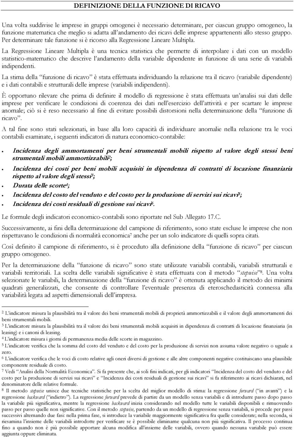 La Regressione Lineare Multipla è una tecnica statistica che permette di interpolare i dati con un modello statistico-matematico che descrive l andamento della variabile dipendente in funzione di una