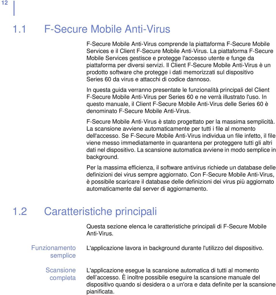 Il Client F-Secure Mobile Anti-Virus è un prodotto software che protegge i dati memorizzati sul dispositivo Series 60 da virus e attacchi di codice dannoso.