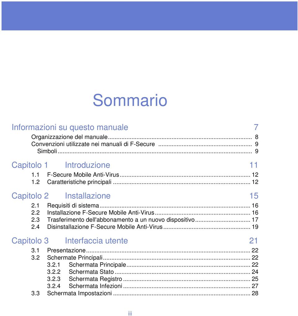 .. 16 2.3 Trasferimento dell'abbonamento a un nuovo dispositivo... 17 2.4 Disinstallazione F-Secure Mobile Anti-Virus... 19 Capitolo 3 Interfaccia utente 21 3.1 Presentazione.