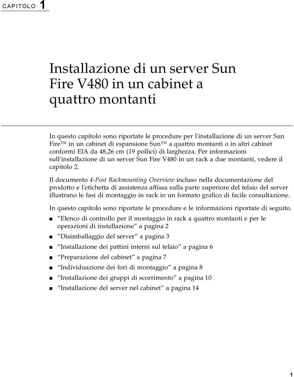 Per informazioni sull'installazione di un server Sun Fire V480 in un rack a due montanti, vedere il capitolo 2.