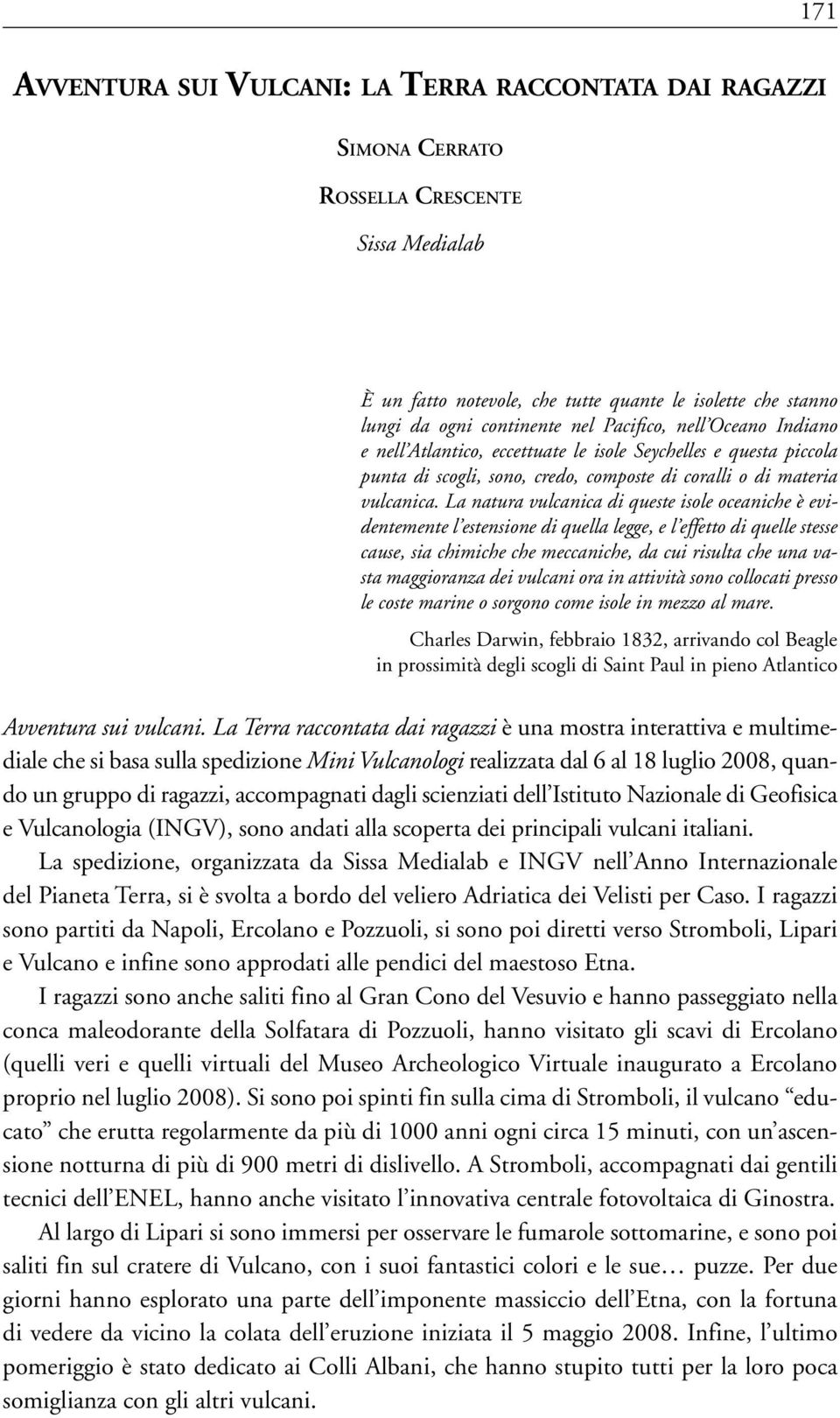 La natura vulcanica di queste isole oceaniche è evidentemente l estensione di quella legge, e l effetto di quelle stesse cause, sia chimiche che meccaniche, da cui risulta che una vasta maggioranza