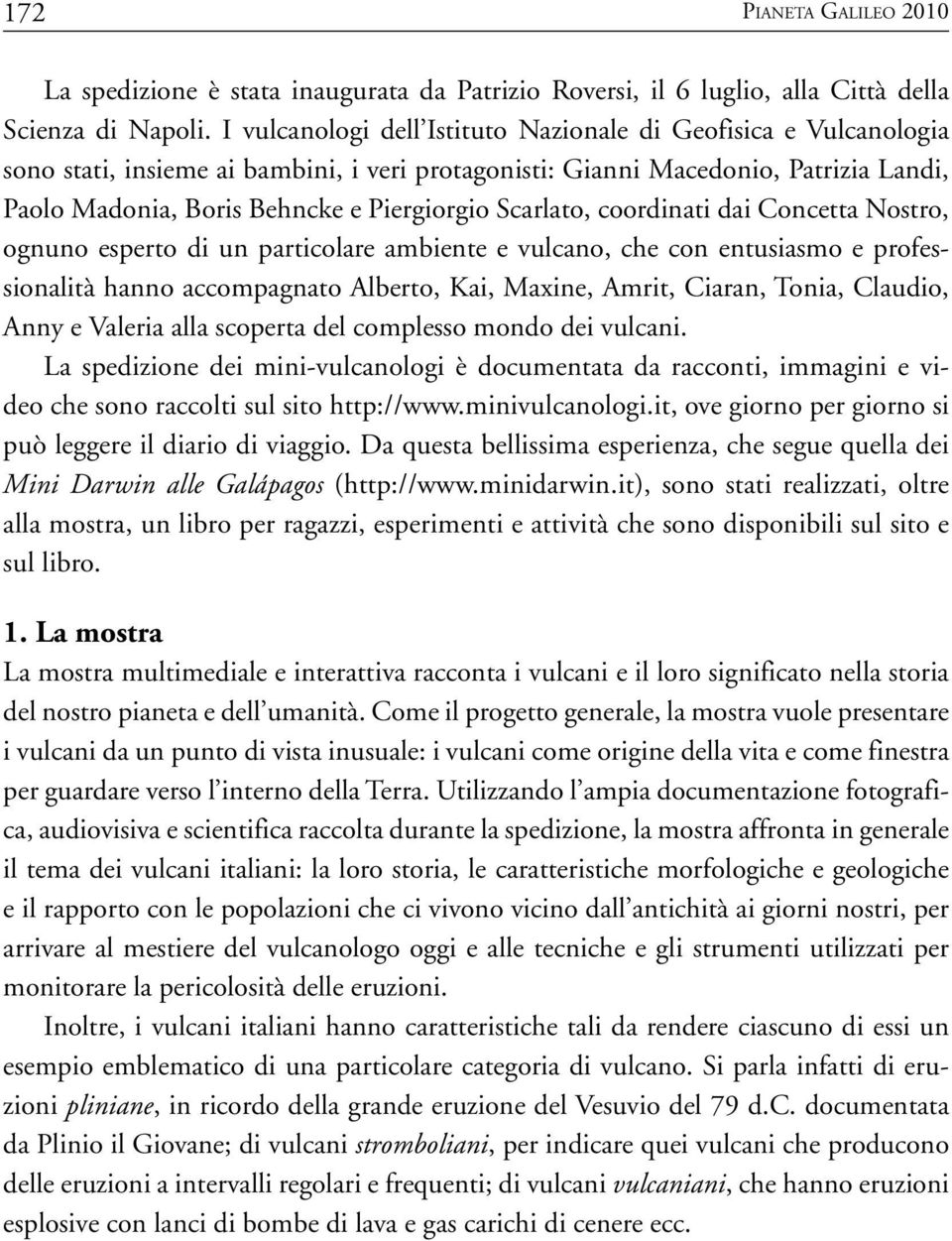 Scarlato, coordinati dai Concetta Nostro, ognuno esperto di un particolare ambiente e vulcano, che con entusiasmo e professionalità hanno accompagnato Alberto, Kai, Maxine, Amrit, Ciaran, Tonia,