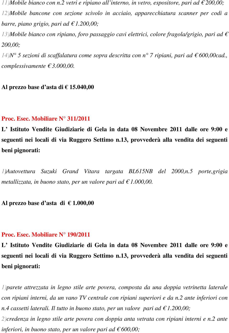 200,00; 13)Mobile bianco con ripiano, foro passaggio cavi elettrici, colore fragola/grigio, pari ad 200,00; 14)N 5 sezioni di scaffalatura come sopra descritta con n 7 ripiani, pari ad 600,00cad.