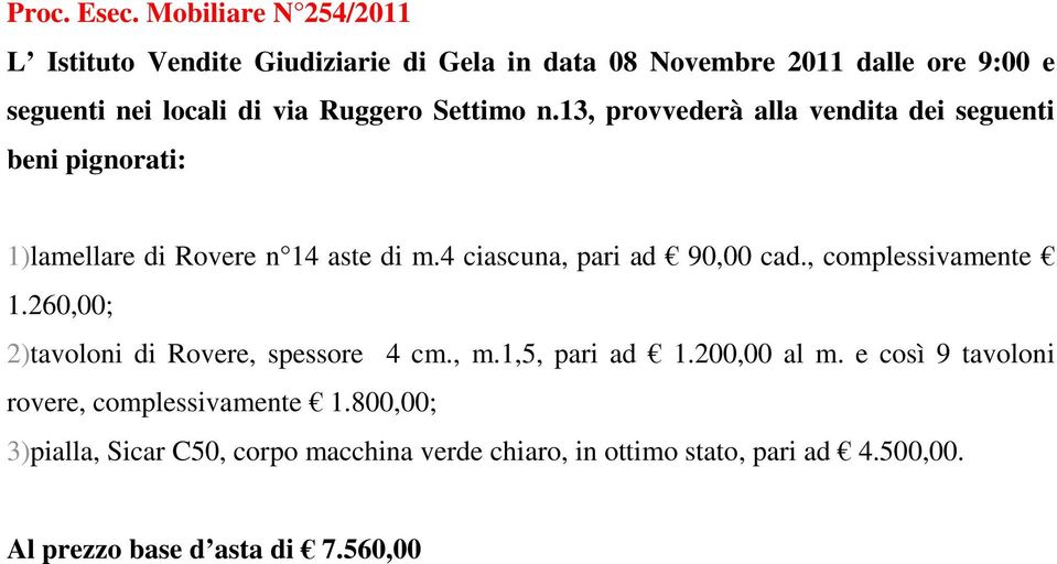 260,00; 2)tavoloni di Rovere, spessore 4 cm., m.1,5, pari ad 1.200,00 al m.