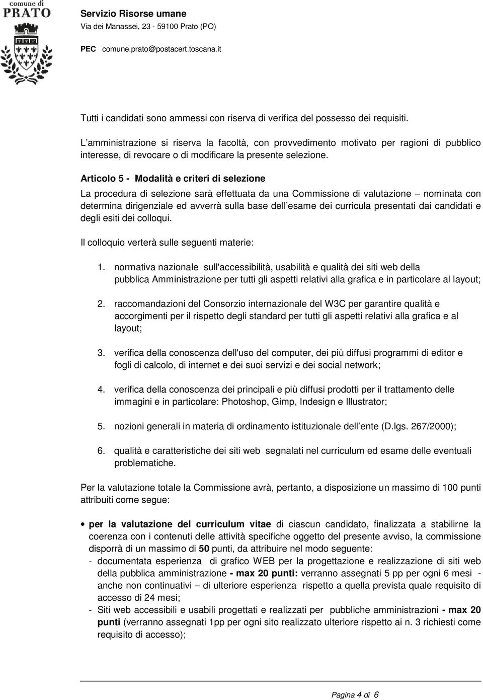 Articolo 5 - Modalità e criteri di selezione La procedura di selezione sarà effettuata da una Commissione di valutazione nominata con determina dirigenziale ed avverrà sulla base dell esame dei