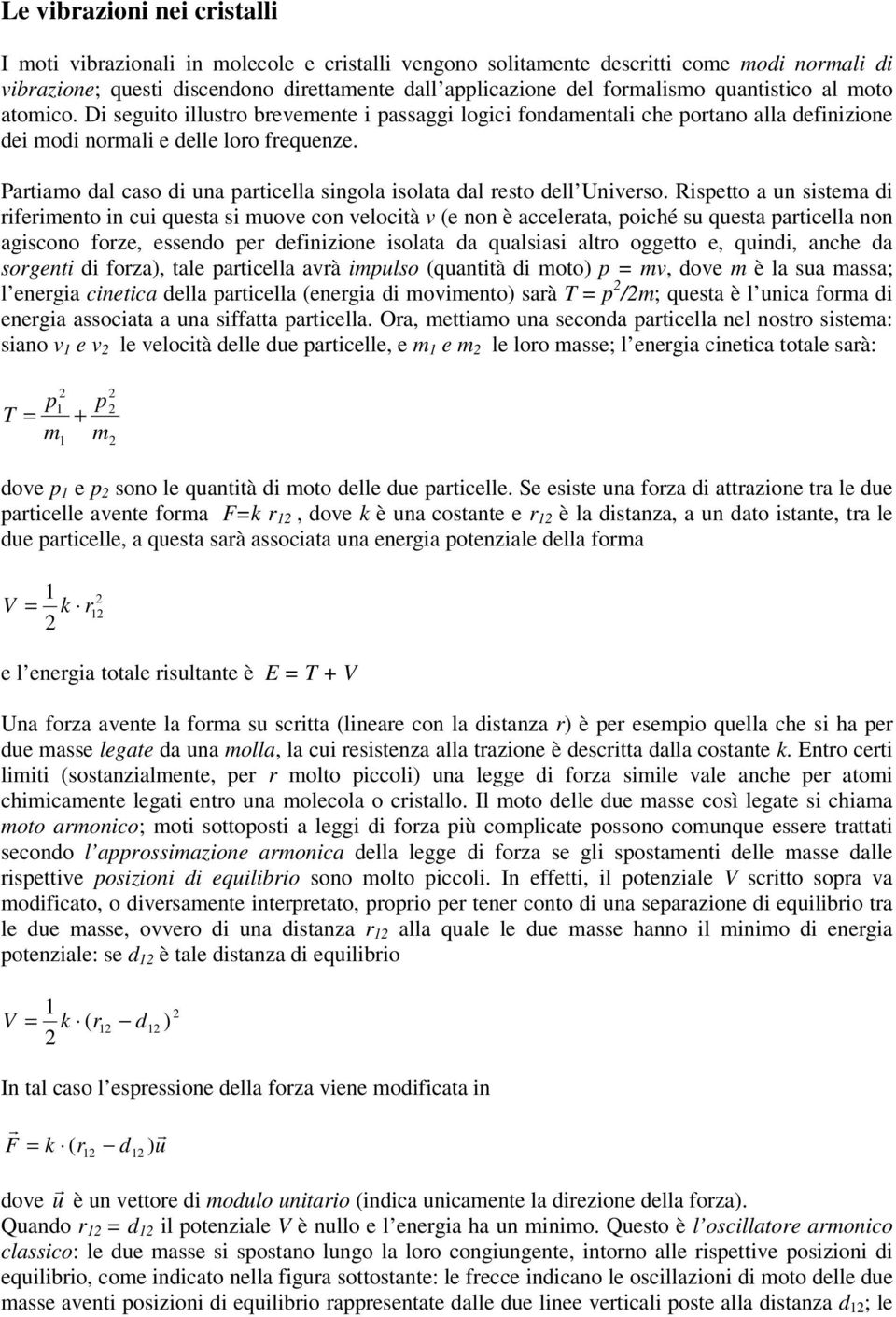 Partiamo dal caso di una particella singola isolata dal resto dell Universo.