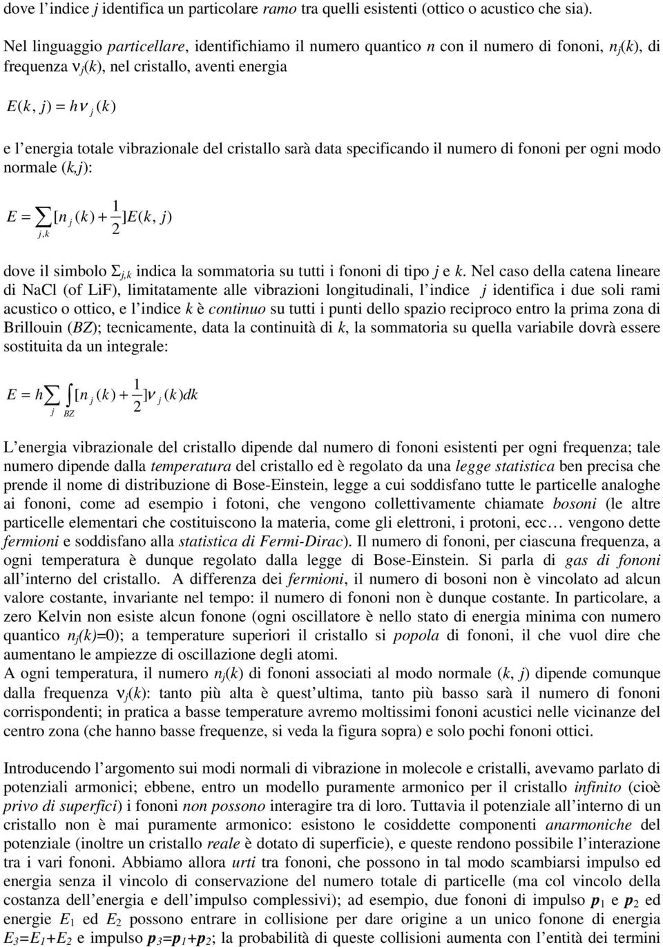 vibrazionale del cristallo sarà data specificando il numero di fononi per ogni modo normale (k,j): E = [ n ( k) + j, k j ] E( k, j) dove il simbolo Σ j,k indica la sommatoria su tutti i fononi di