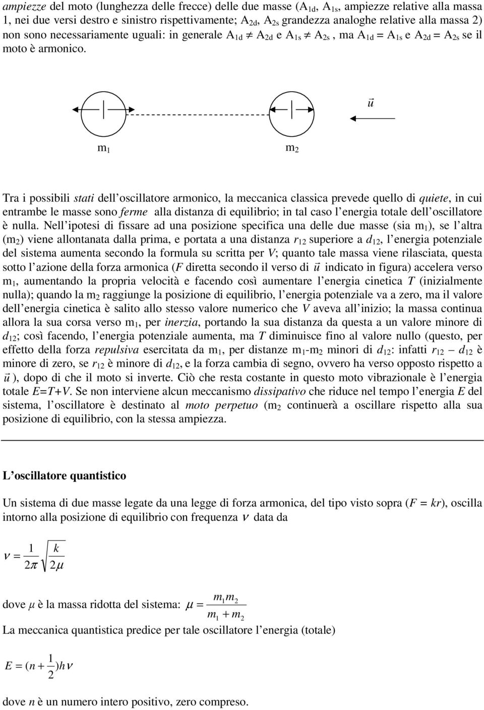 u r m m Tra i possibili stati dell oscillatore armonico, la meccanica classica prevede quello di quiete, in cui entrambe le masse sono ferme alla distanza di equilibrio; in tal caso l energia totale