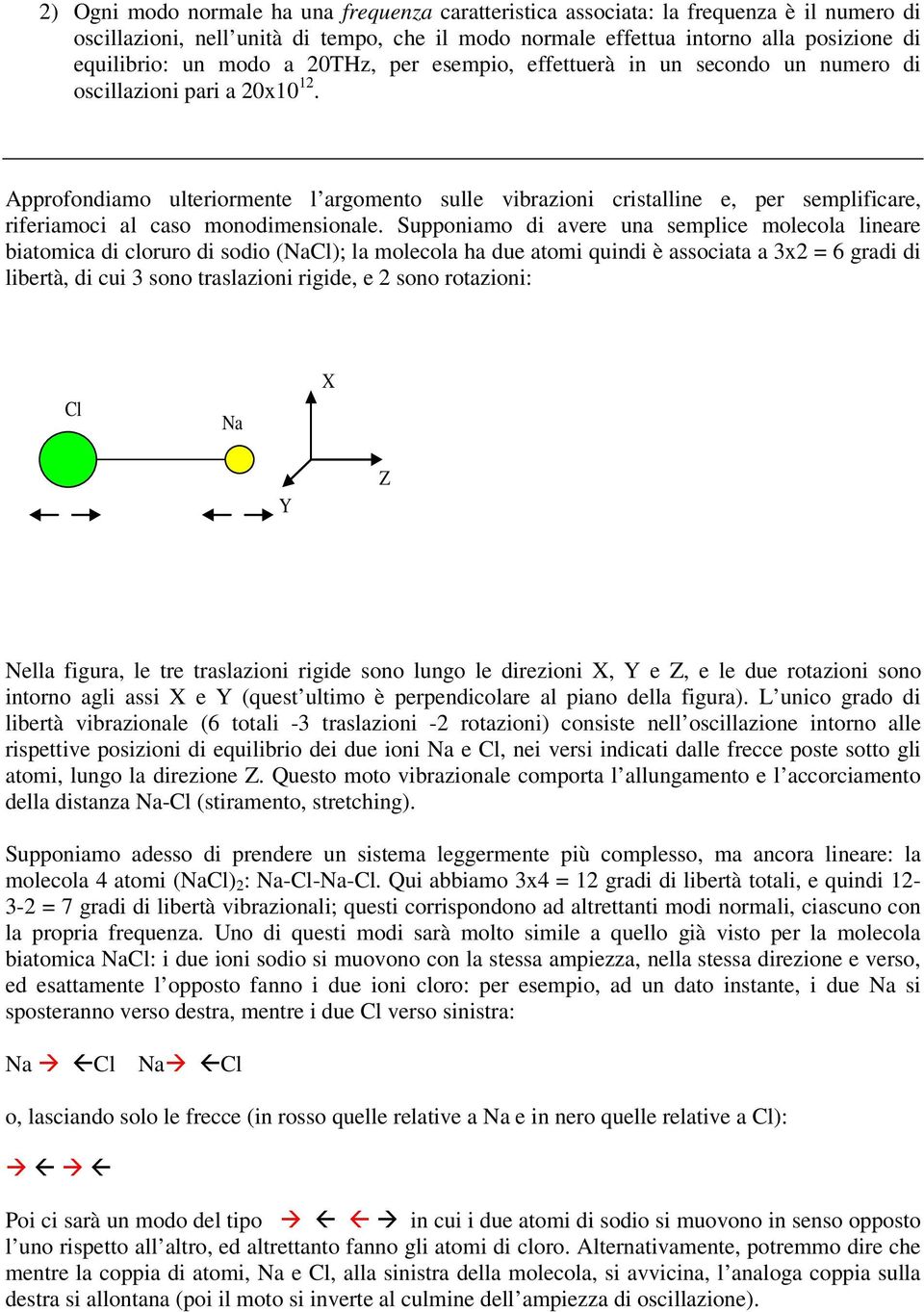 Approfondiamo ulteriormente l argomento sulle vibrazioni cristalline e, per semplificare, riferiamoci al caso monodimensionale.