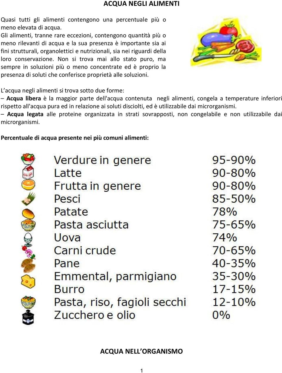 loro conservazione. Non si trova mai allo stato puro, ma sempre in soluzioni più o meno concentrate ed è proprio la presenza di soluti che conferisce proprietà alle soluzioni.