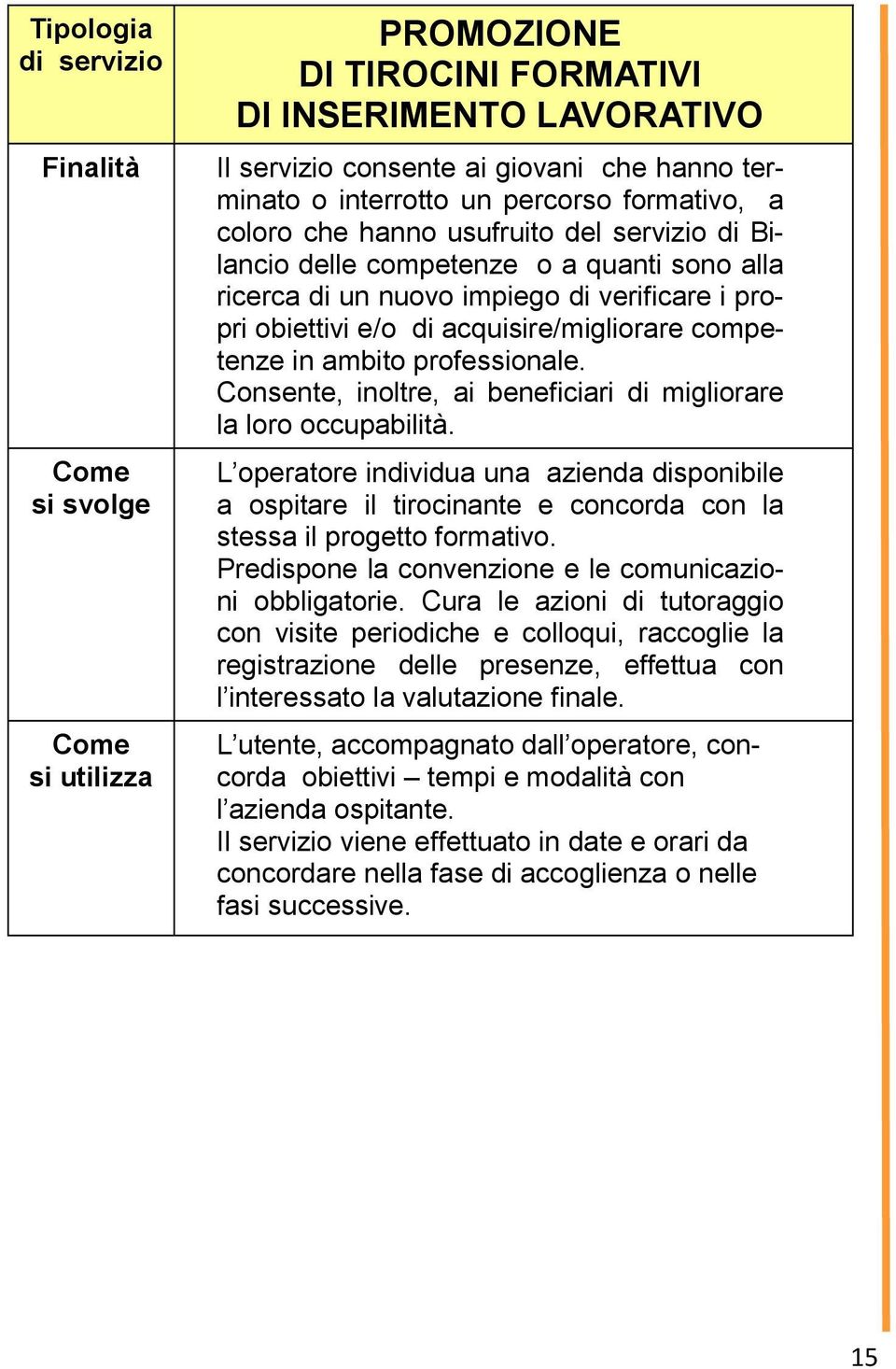 ambito professionale. Consente, inoltre, ai beneficiari di migliorare la loro occupabilità.