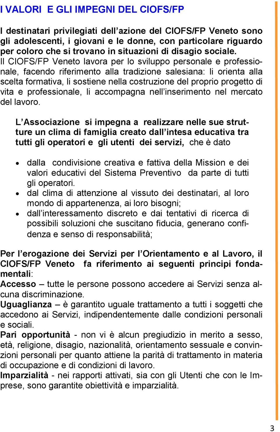 Il CIOFS/FP Veneto lavora per lo sviluppo personale e professionale, facendo riferimento alla tradizione salesiana: li orienta alla scelta formativa, li sostiene nella costruzione del proprio