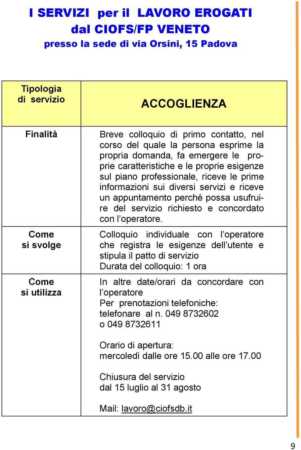 un appuntamento perché possa usufruire del servizio richiesto e concordato con l operatore.