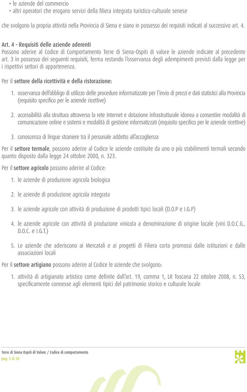 3 in possesso dei seguenti requisiti, ferma restando l osservanza degli adempimenti previsti dalla legge per i rispettivi settori di appartenenza.